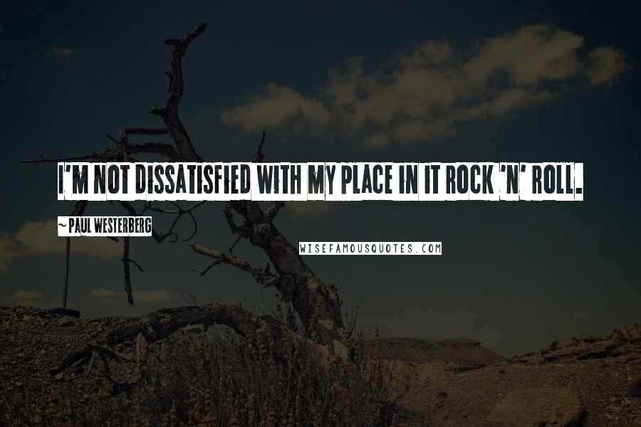 Paul Westerberg Quotes: I'm not dissatisfied with my place in it rock 'n' roll.