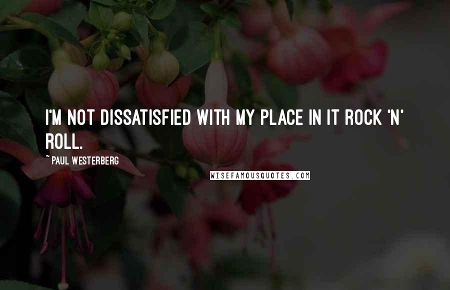Paul Westerberg Quotes: I'm not dissatisfied with my place in it rock 'n' roll.