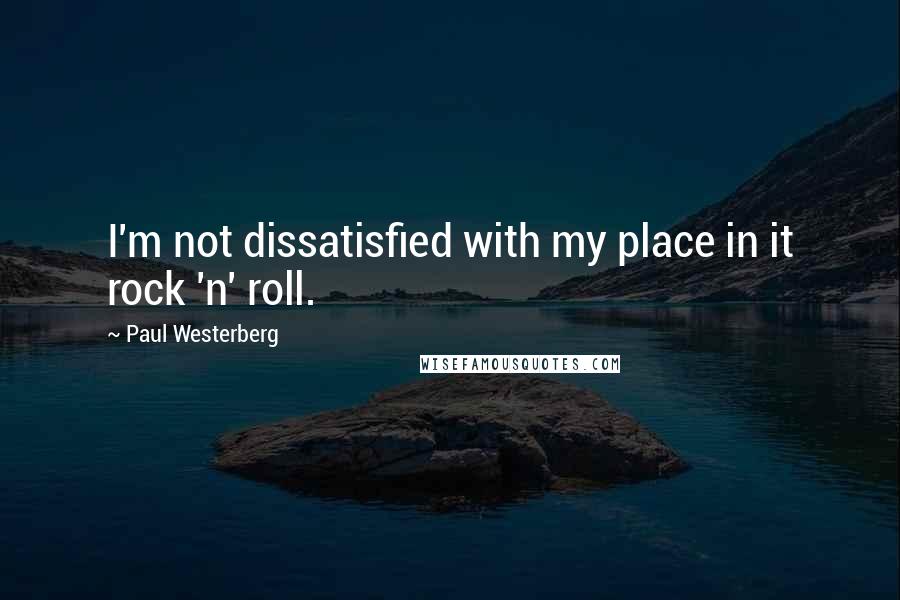 Paul Westerberg Quotes: I'm not dissatisfied with my place in it rock 'n' roll.