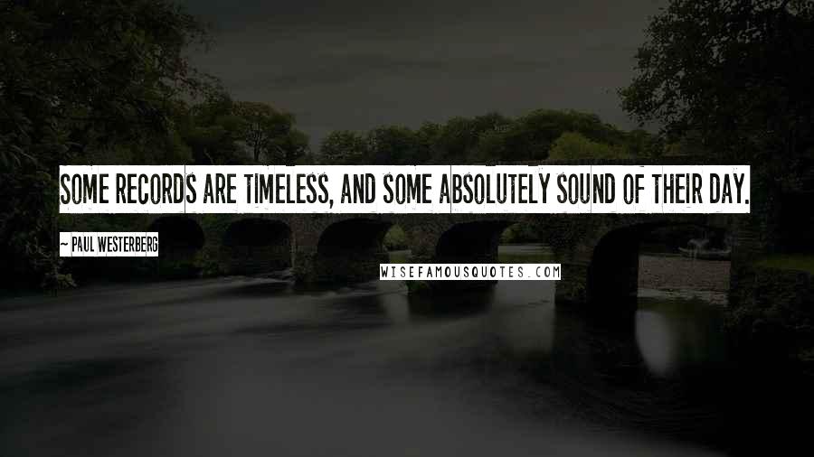 Paul Westerberg Quotes: Some records are timeless, and some absolutely sound of their day.