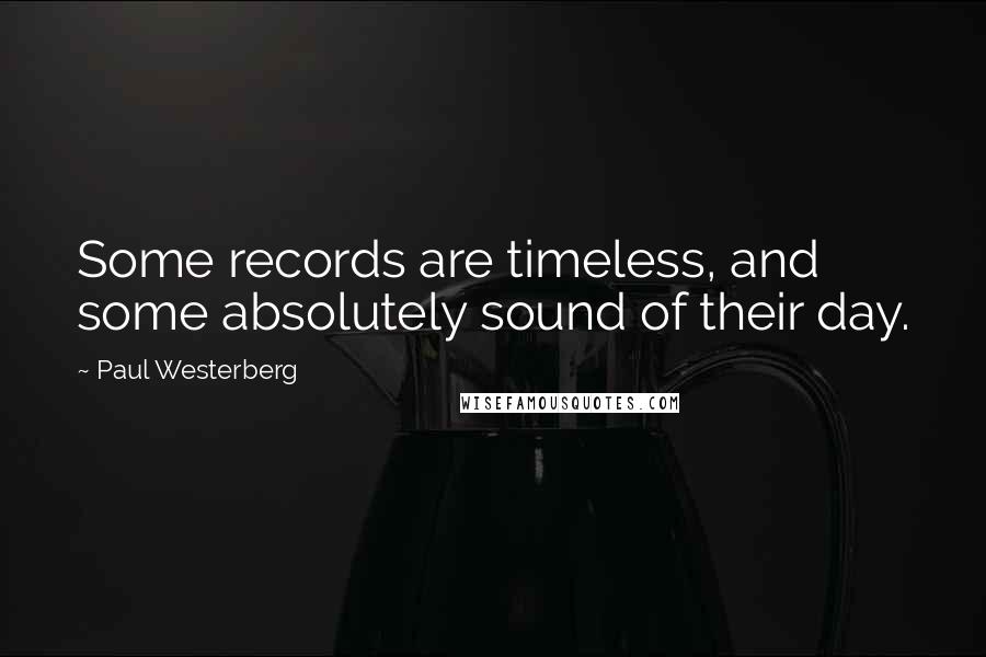 Paul Westerberg Quotes: Some records are timeless, and some absolutely sound of their day.