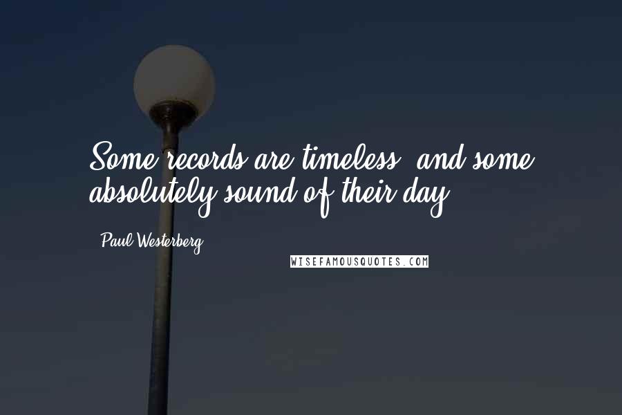 Paul Westerberg Quotes: Some records are timeless, and some absolutely sound of their day.