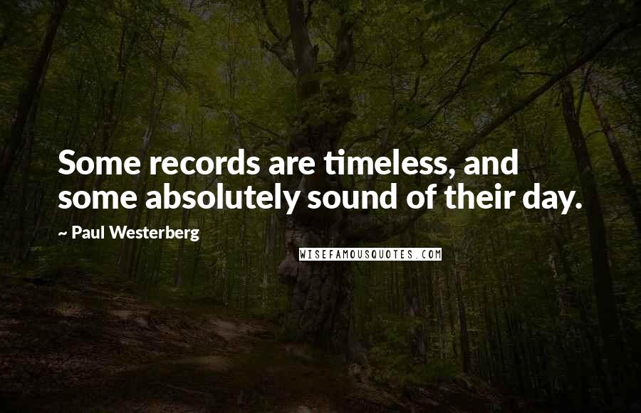 Paul Westerberg Quotes: Some records are timeless, and some absolutely sound of their day.