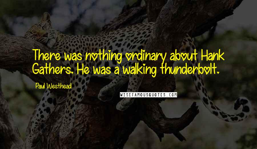 Paul Westhead Quotes: There was nothing ordinary about Hank Gathers. He was a walking thunderbolt.
