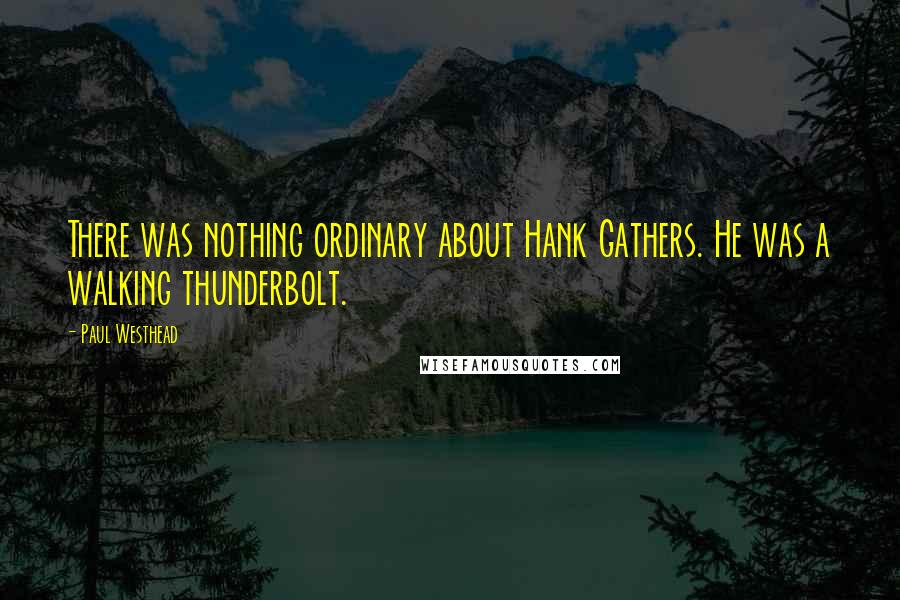 Paul Westhead Quotes: There was nothing ordinary about Hank Gathers. He was a walking thunderbolt.