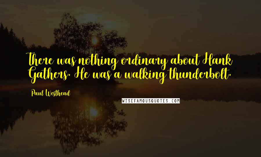 Paul Westhead Quotes: There was nothing ordinary about Hank Gathers. He was a walking thunderbolt.