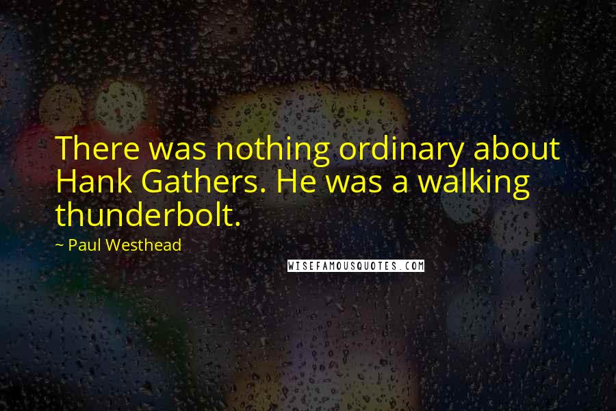 Paul Westhead Quotes: There was nothing ordinary about Hank Gathers. He was a walking thunderbolt.