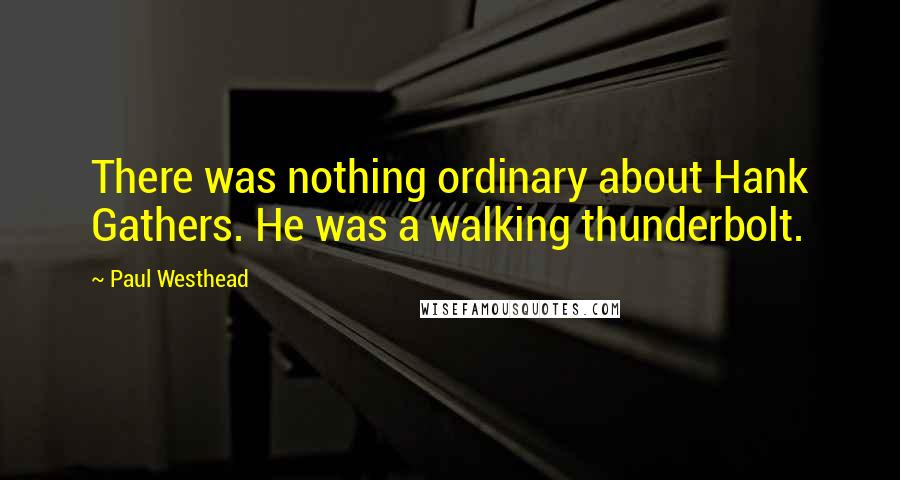 Paul Westhead Quotes: There was nothing ordinary about Hank Gathers. He was a walking thunderbolt.