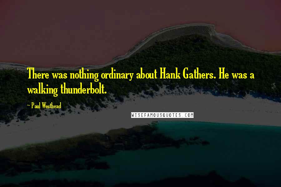 Paul Westhead Quotes: There was nothing ordinary about Hank Gathers. He was a walking thunderbolt.