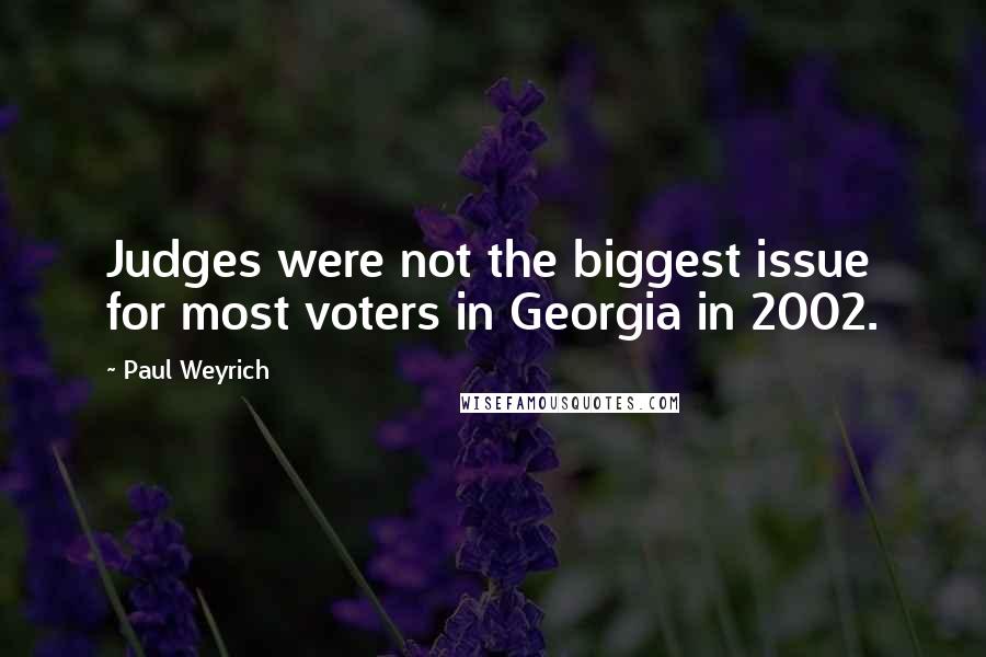 Paul Weyrich Quotes: Judges were not the biggest issue for most voters in Georgia in 2002.