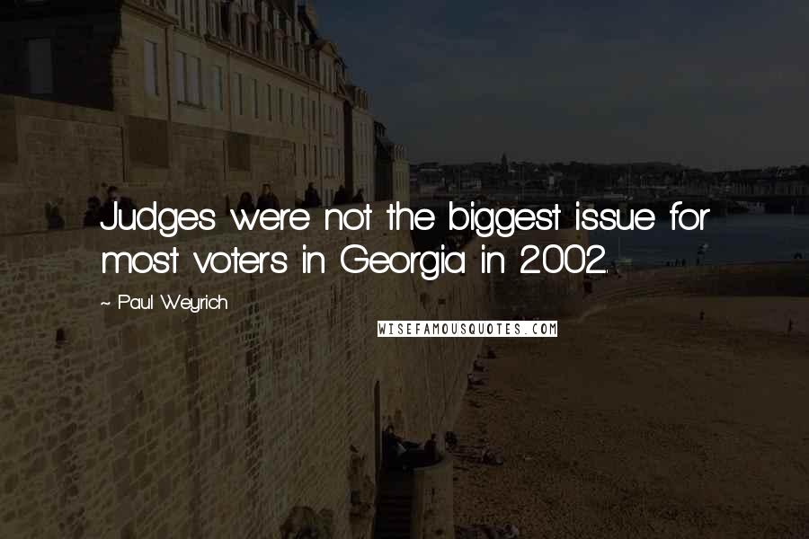 Paul Weyrich Quotes: Judges were not the biggest issue for most voters in Georgia in 2002.