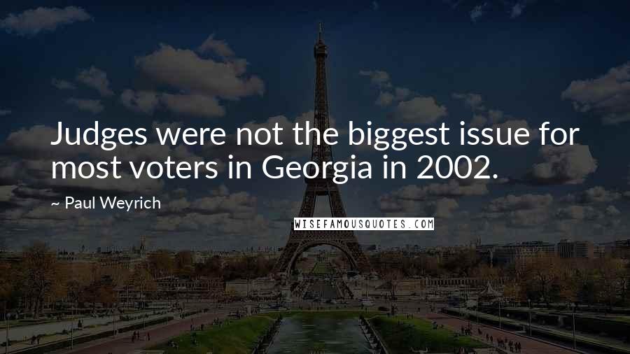 Paul Weyrich Quotes: Judges were not the biggest issue for most voters in Georgia in 2002.