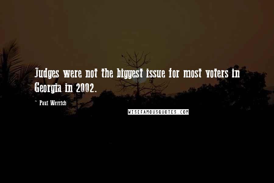 Paul Weyrich Quotes: Judges were not the biggest issue for most voters in Georgia in 2002.