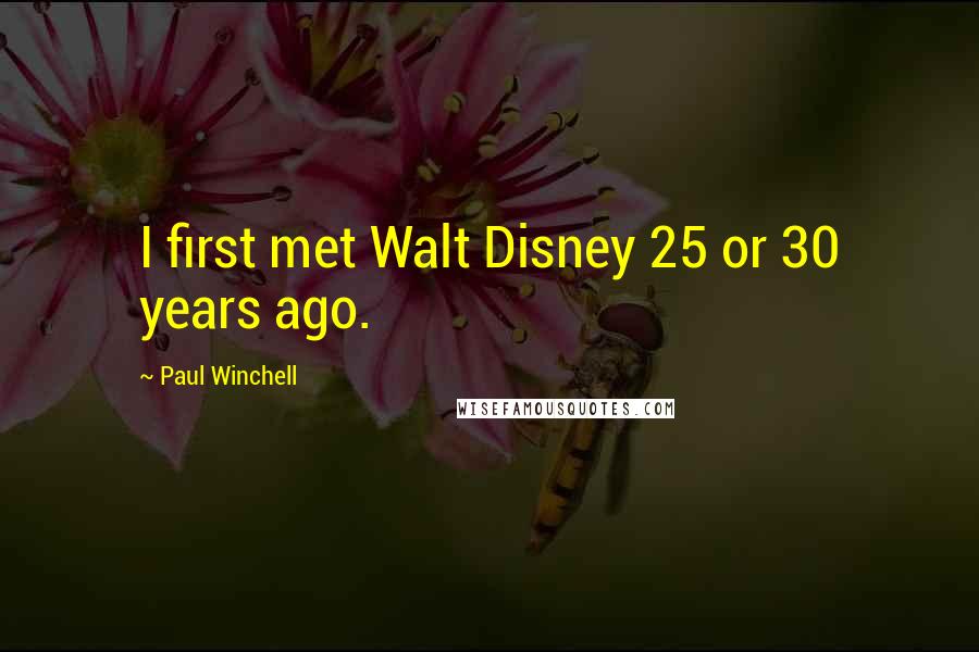 Paul Winchell Quotes: I first met Walt Disney 25 or 30 years ago.