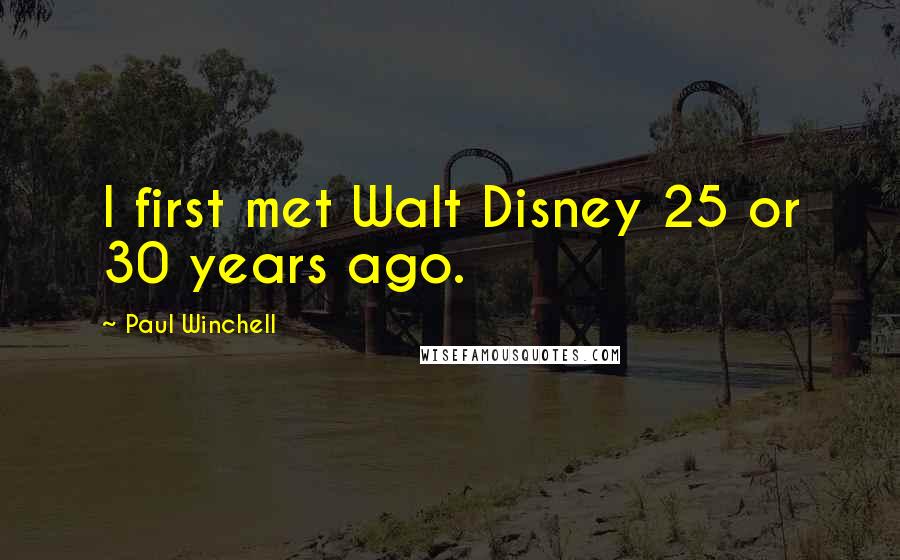 Paul Winchell Quotes: I first met Walt Disney 25 or 30 years ago.