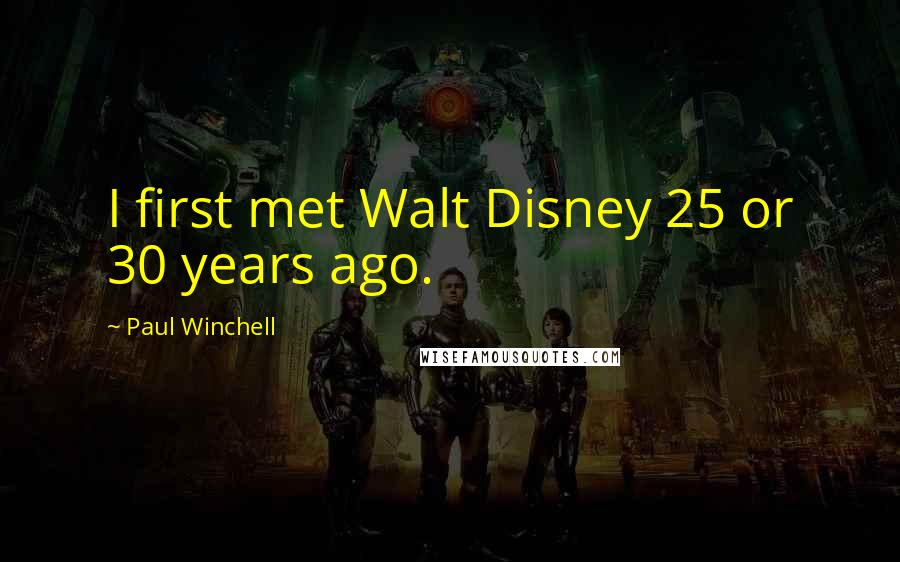 Paul Winchell Quotes: I first met Walt Disney 25 or 30 years ago.