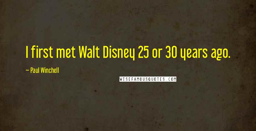 Paul Winchell Quotes: I first met Walt Disney 25 or 30 years ago.
