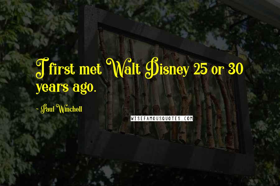 Paul Winchell Quotes: I first met Walt Disney 25 or 30 years ago.