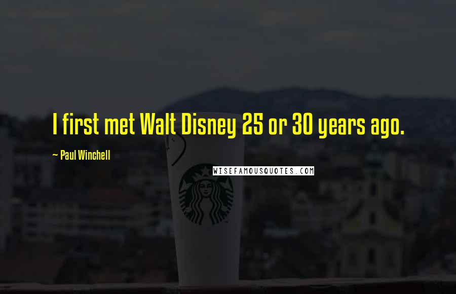 Paul Winchell Quotes: I first met Walt Disney 25 or 30 years ago.