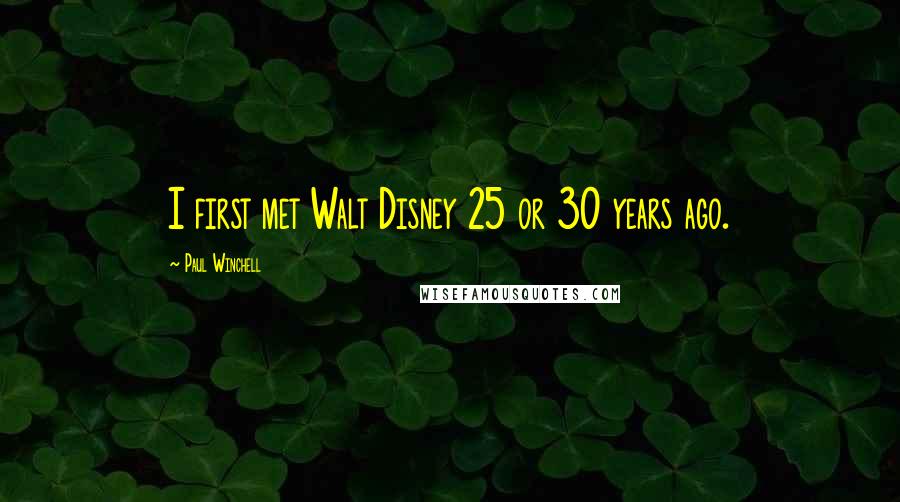 Paul Winchell Quotes: I first met Walt Disney 25 or 30 years ago.