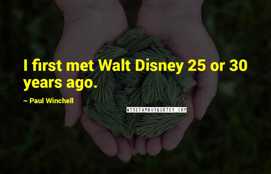 Paul Winchell Quotes: I first met Walt Disney 25 or 30 years ago.