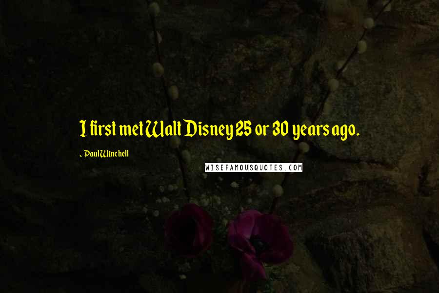 Paul Winchell Quotes: I first met Walt Disney 25 or 30 years ago.