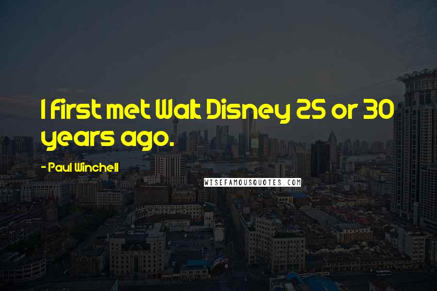 Paul Winchell Quotes: I first met Walt Disney 25 or 30 years ago.