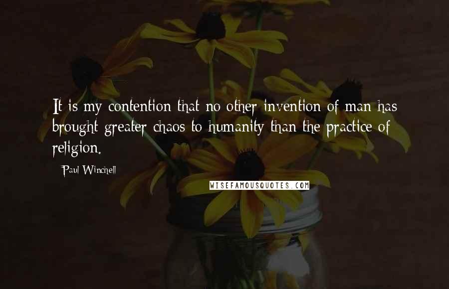 Paul Winchell Quotes: It is my contention that no other invention of man has brought greater chaos to humanity than the practice of religion.