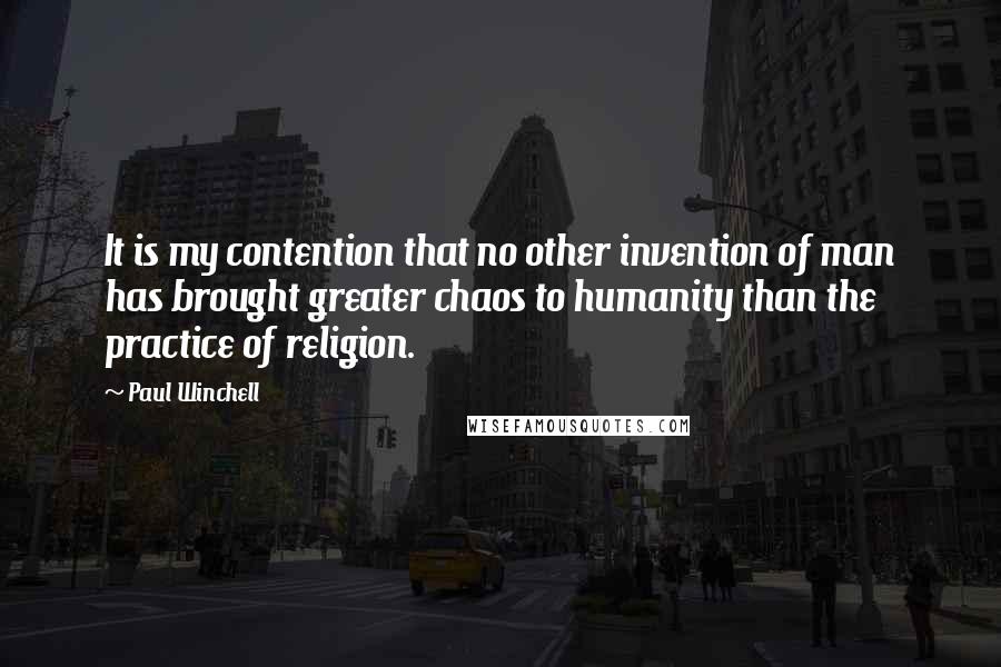 Paul Winchell Quotes: It is my contention that no other invention of man has brought greater chaos to humanity than the practice of religion.