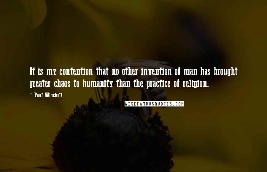 Paul Winchell Quotes: It is my contention that no other invention of man has brought greater chaos to humanity than the practice of religion.