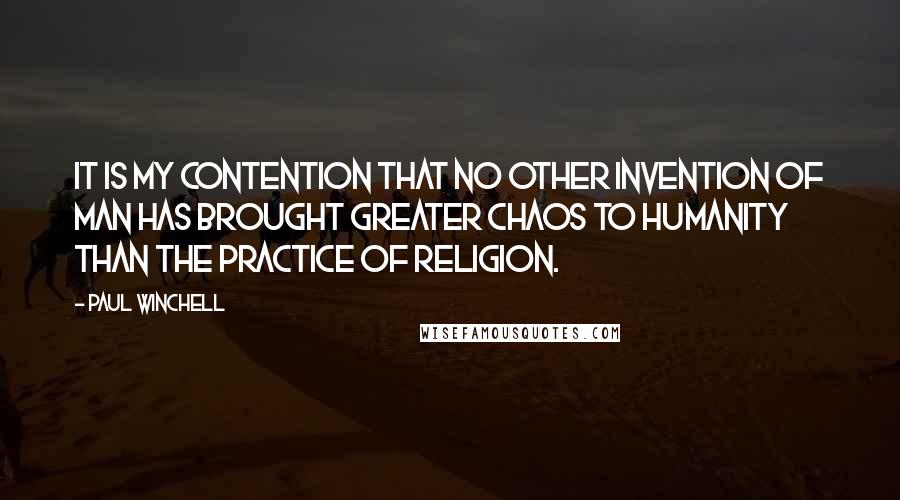 Paul Winchell Quotes: It is my contention that no other invention of man has brought greater chaos to humanity than the practice of religion.