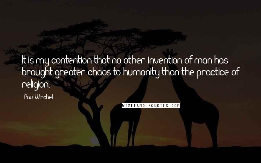 Paul Winchell Quotes: It is my contention that no other invention of man has brought greater chaos to humanity than the practice of religion.