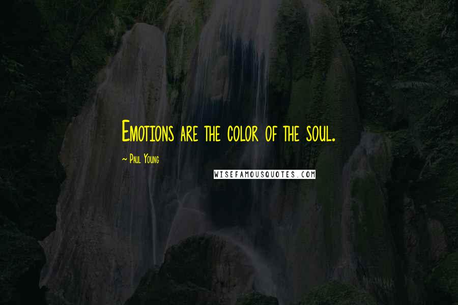 Paul Young Quotes: Emotions are the color of the soul.