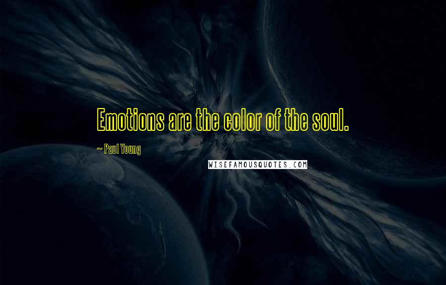 Paul Young Quotes: Emotions are the color of the soul.