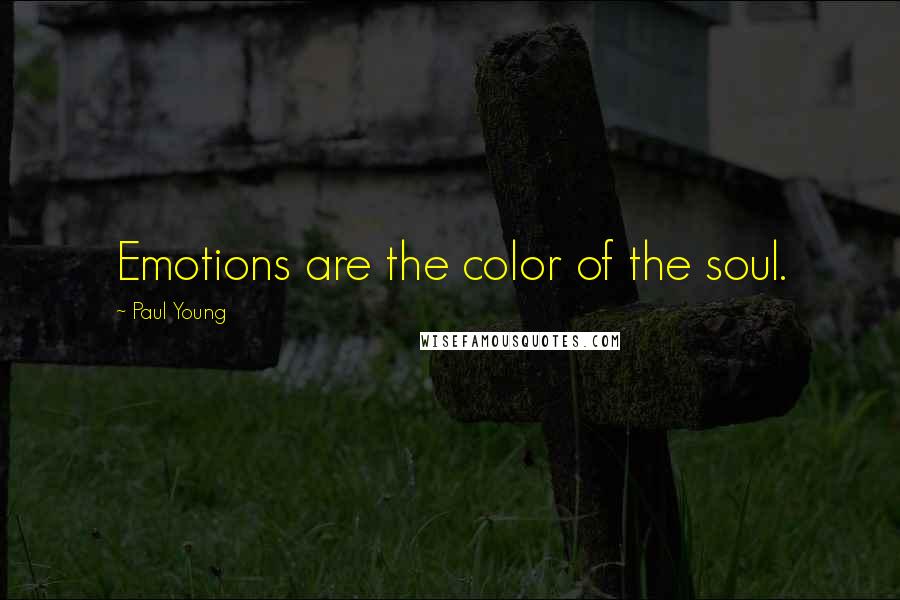 Paul Young Quotes: Emotions are the color of the soul.