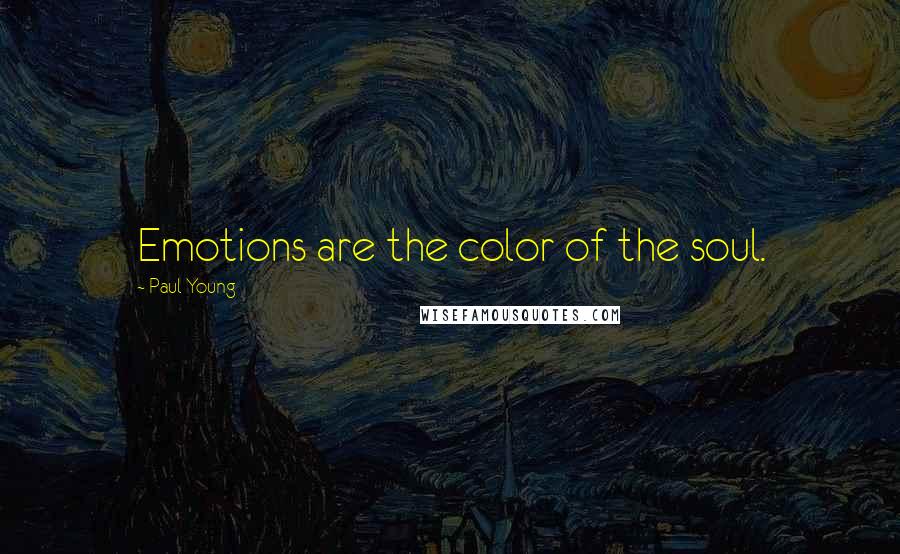 Paul Young Quotes: Emotions are the color of the soul.