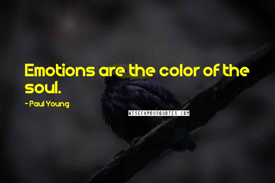 Paul Young Quotes: Emotions are the color of the soul.