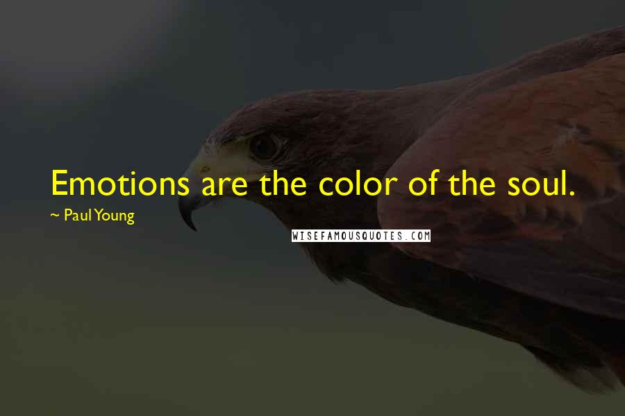Paul Young Quotes: Emotions are the color of the soul.