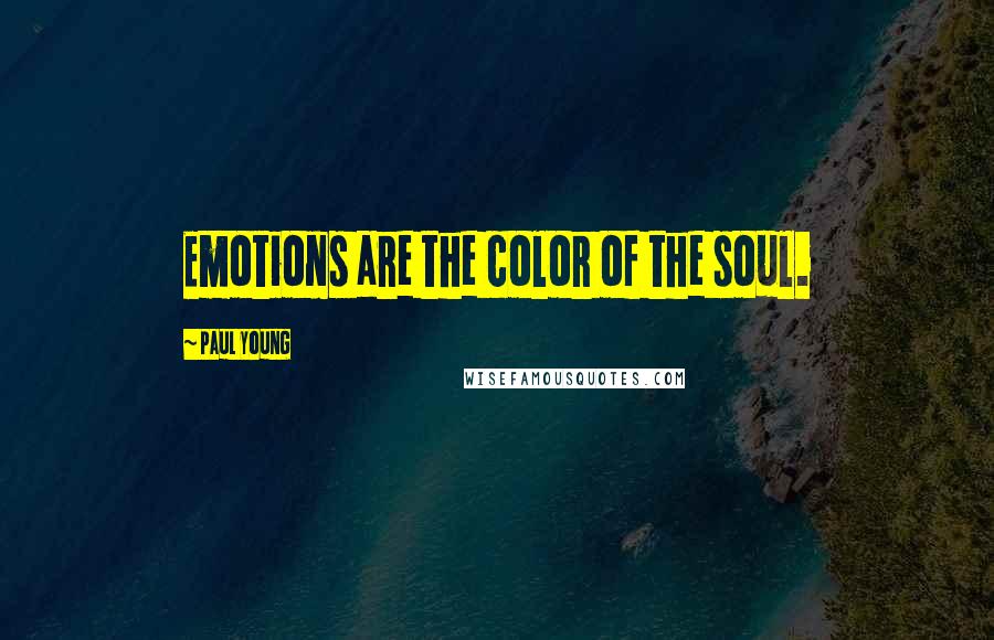 Paul Young Quotes: Emotions are the color of the soul.