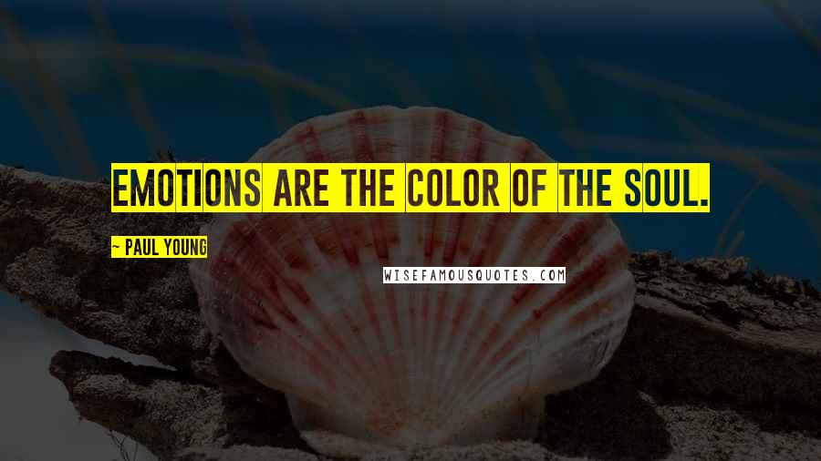 Paul Young Quotes: Emotions are the color of the soul.