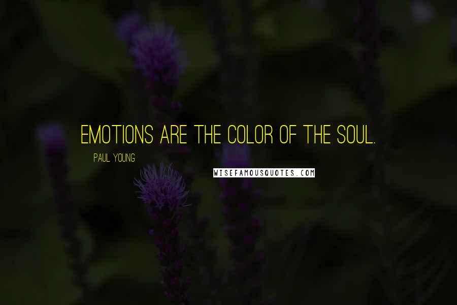 Paul Young Quotes: Emotions are the color of the soul.