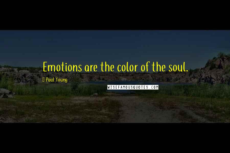 Paul Young Quotes: Emotions are the color of the soul.