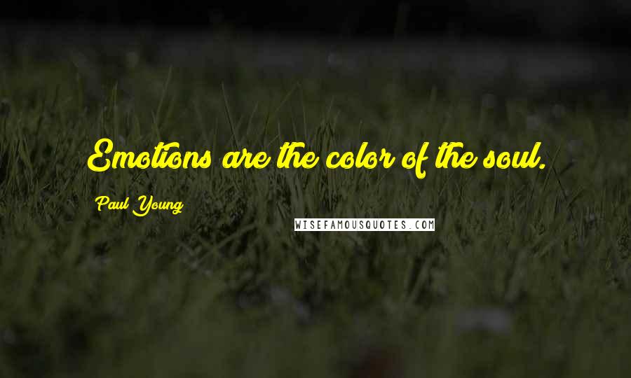 Paul Young Quotes: Emotions are the color of the soul.