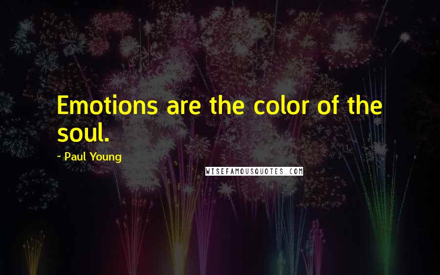 Paul Young Quotes: Emotions are the color of the soul.