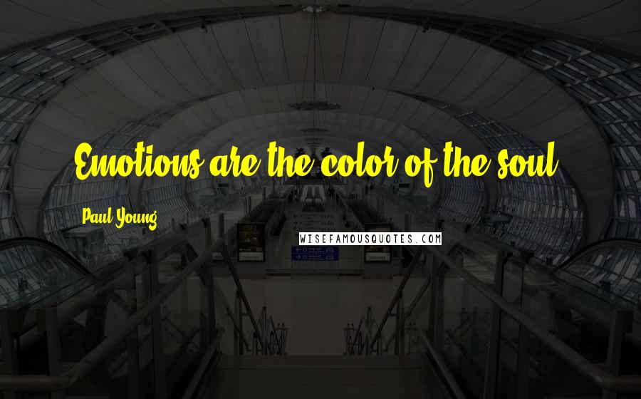 Paul Young Quotes: Emotions are the color of the soul.