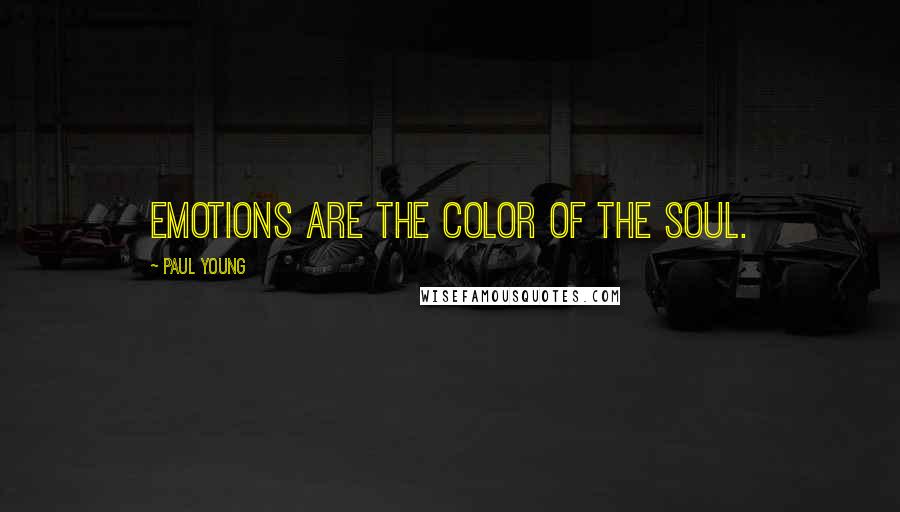 Paul Young Quotes: Emotions are the color of the soul.