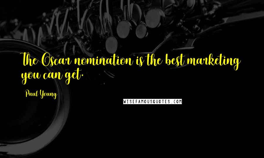 Paul Young Quotes: The Oscar nomination is the best marketing you can get.