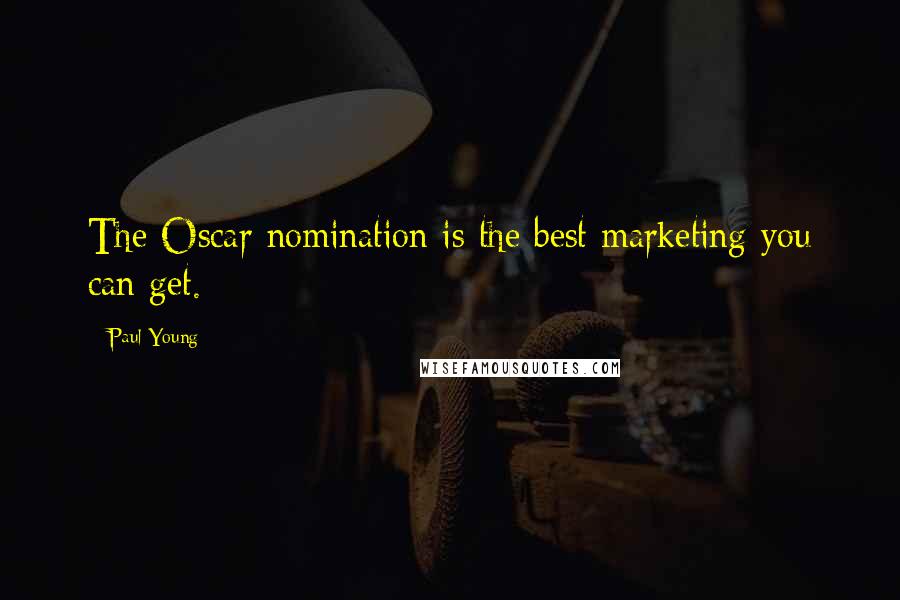 Paul Young Quotes: The Oscar nomination is the best marketing you can get.
