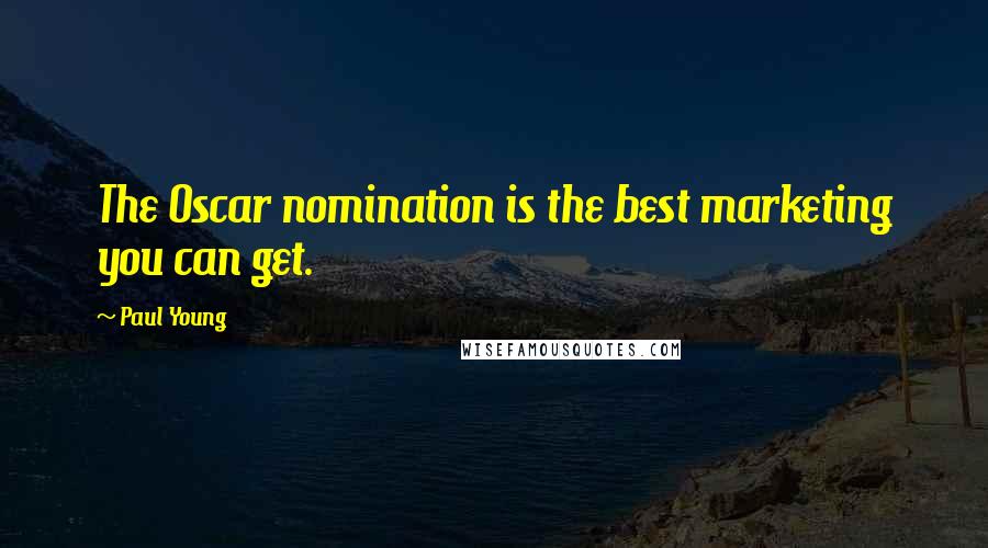 Paul Young Quotes: The Oscar nomination is the best marketing you can get.