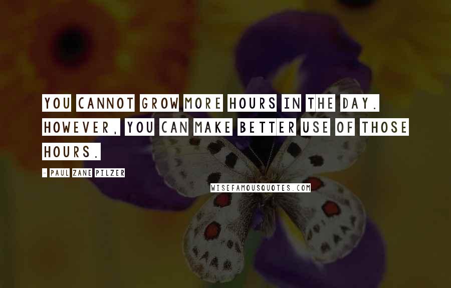 Paul Zane Pilzer Quotes: You cannot grow more hours in the day. However, you can make better use of those hours.